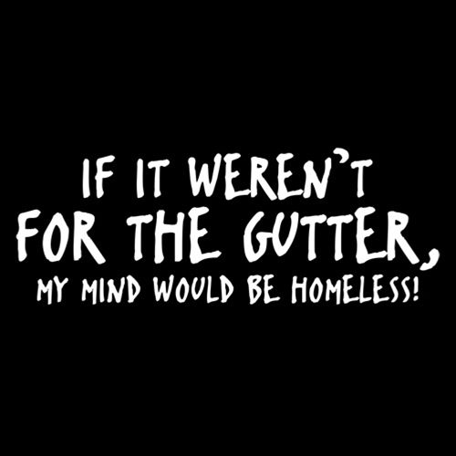 Not for the GUTTER my mind would be HOMELESS > DECAL 
