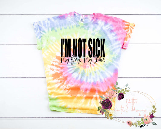 I'm Not Sick My Body My Choice