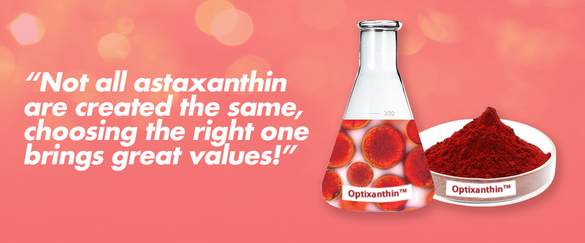 “Not all astaxanthin are created the same, choosing the right one brings great values!”