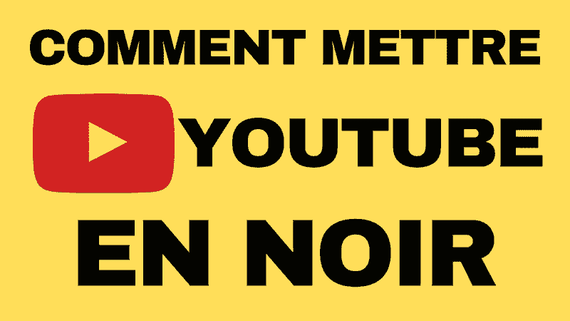 Passer YouTube en Noir