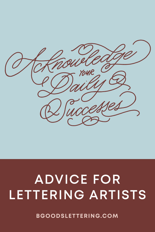 Acknowledge Your Daily Successes - Business Tips for Lettering Artists - From B Goods Lettering