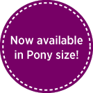 Now available in Pony Size!