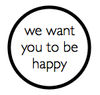we want you to be happy