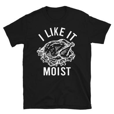 I Like It Moist - Unisex T-Shirt - real men t-shirts, Men funny T-shirts, Men sport & fitness Tshirts, Men hoodies & sweats