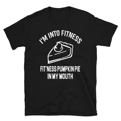 I'm Into Fitness, Fit'ness Pumkin Pie In My Mouth - Unisex T-Shirt - real men t-shirts, Men funny T-shirts, Men sport & fitness Tshirts, Men hoodies & sweats