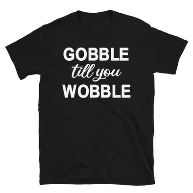 Gobble Till You Wobble - Unisex T-Shirt - real men t-shirts, Men funny T-shirts, Men sport & fitness Tshirts, Men hoodies & sweats