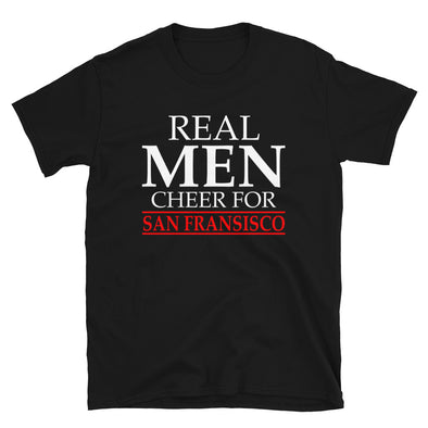 Real Men Cheer For San Francisco - T-Shirt - real men t-shirts, Men funny T-shirts, Men sport & fitness Tshirts, Men hoodies & sweats