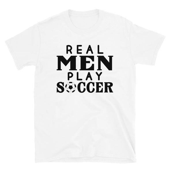 Real Men Play Soccer - T-Shirt - real men t-shirts, Men funny T-shirts, Men sport & fitness Tshirts, Men hoodies & sweats