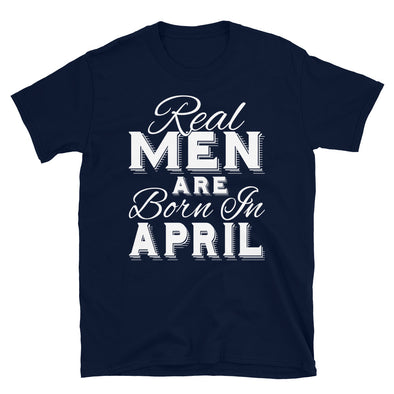 Real Men Are Born In April - T-Shirt - real men t-shirts, Men funny T-shirts, Men sport & fitness Tshirts, Men hoodies & sweats