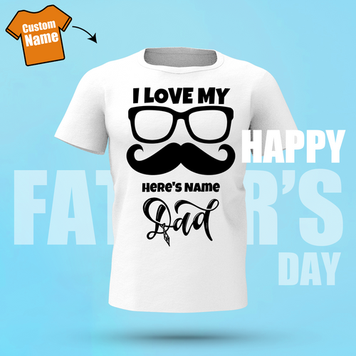 Custom Name Shirt Happy Father's Day Men's Cotton T-shirt I Love My Dad Glasses And Mustache