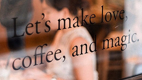 Let's make love, coffee, and magic
