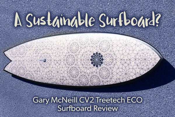 A Sustainable Surfboard? Gary McNeill CV2 Treetech ECO Surfboard Review | Benny's Boardroom