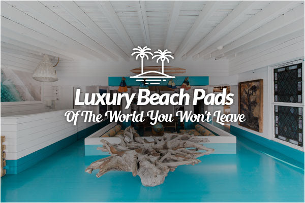 Luxury Beach Pads of the World You Won't Leave - The Surf Lodge
