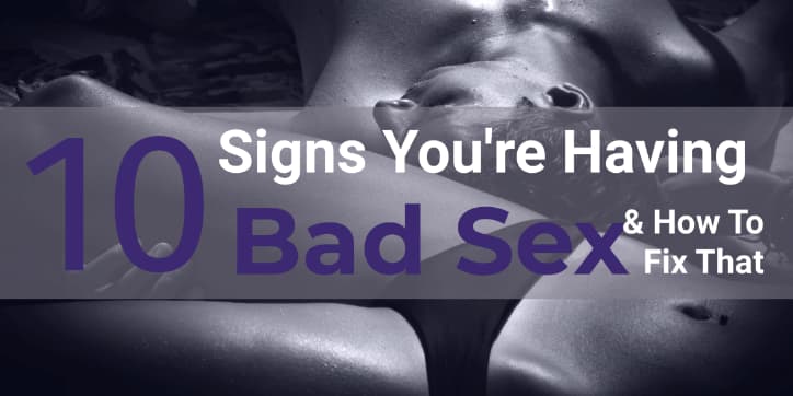 10 Signs You're Having Bad Sex & Why