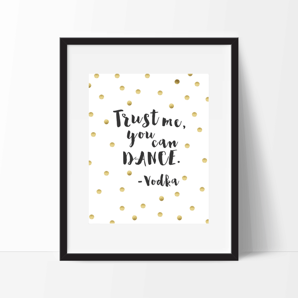 Free Printable Download - "Trust me, you can dance." - Vodka