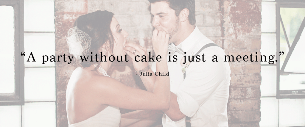 "A party without cake is just a meeting" | 48 Love Quotes to Use For Your Wedding