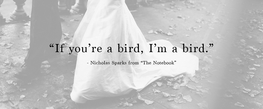 "If you're a bird, I'm a bird." | Ways to Use Love Quotes For Weddings