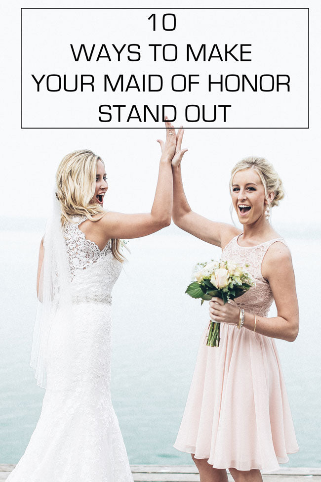 10 Ways to Make Your Maid of Honor Stand Out