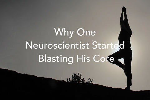 Why One Neuroscientist Started Blasting His Core