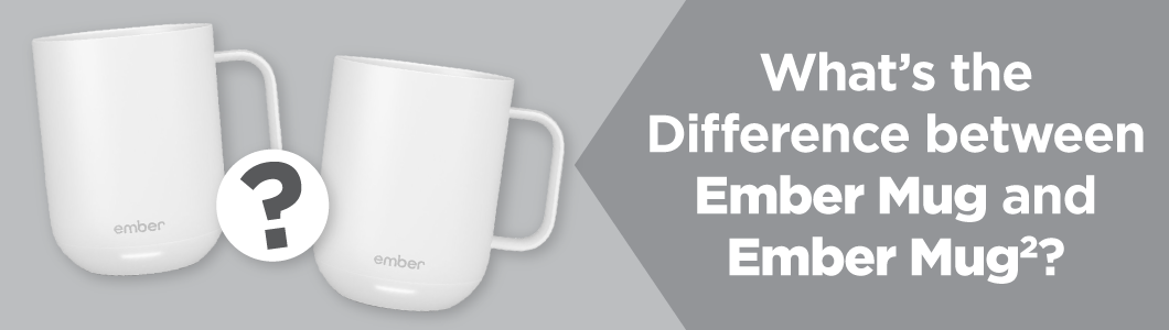 What's the Difference Between the Ember Mug and Ember Mug 2?