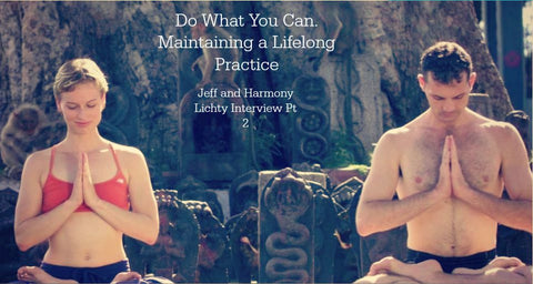 Do What You Can. Maintaining a Lifelong Practice. - Jeff and Harmony Lichty Interview Part 2
