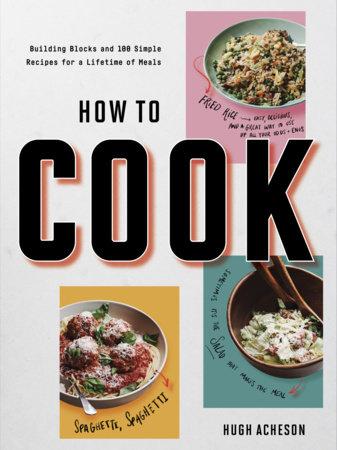 How to Cook: Building Blocks and 100 Simple Recipes for a Lifetime of Meals Cookbook Penguin Random House