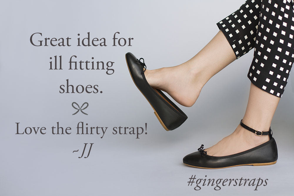 Attachable and removable ankle straps give new life to ill fitting shoes and add style and comfort. Improve your posture and love your shoes again with Ginger Straps!