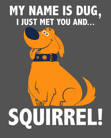 Dug, the dog from Up, standing in-between the text, "My name is Dug, I just met you and… squirrel!"