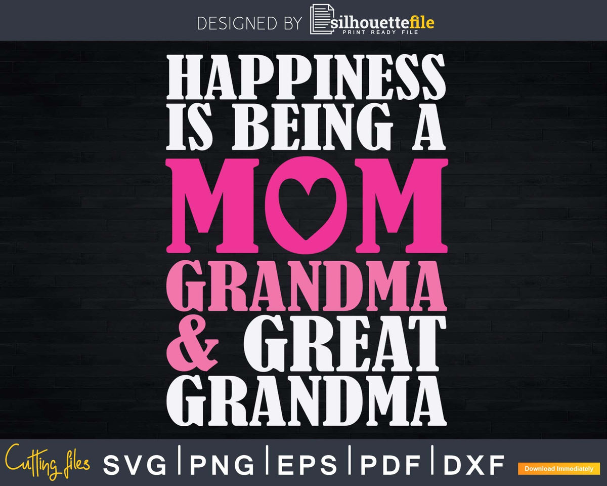 Happiness Is Being A Mom Grandma And Great Grandma Svg Cut Files