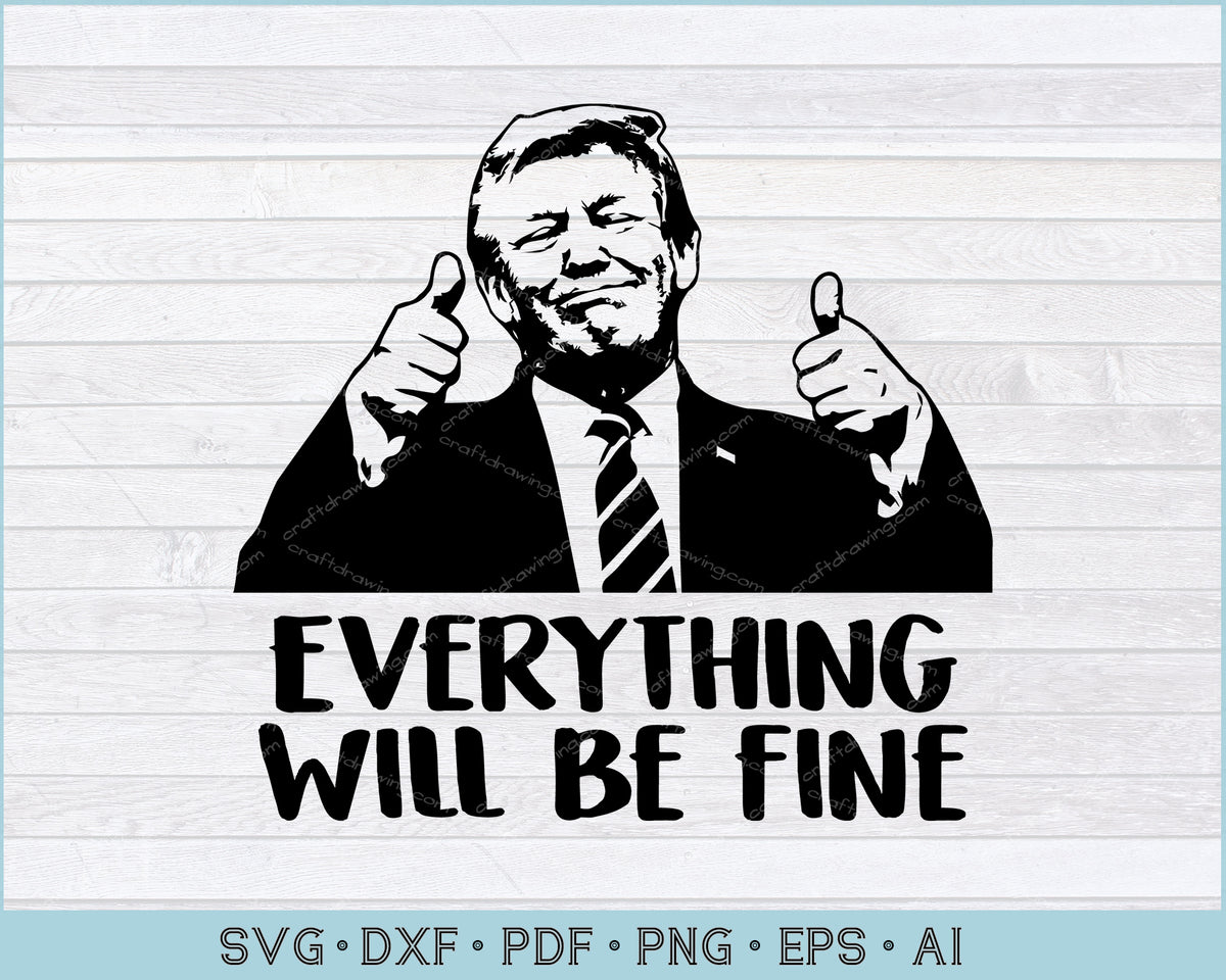 Donald Trump Everything Will Be Fine SVG Files – CraftDrawings
