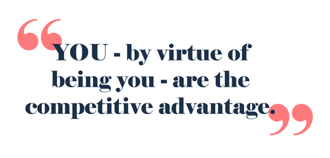 Quote from Auja Little: YOU - by virtue of being you - are the competitive advantage.