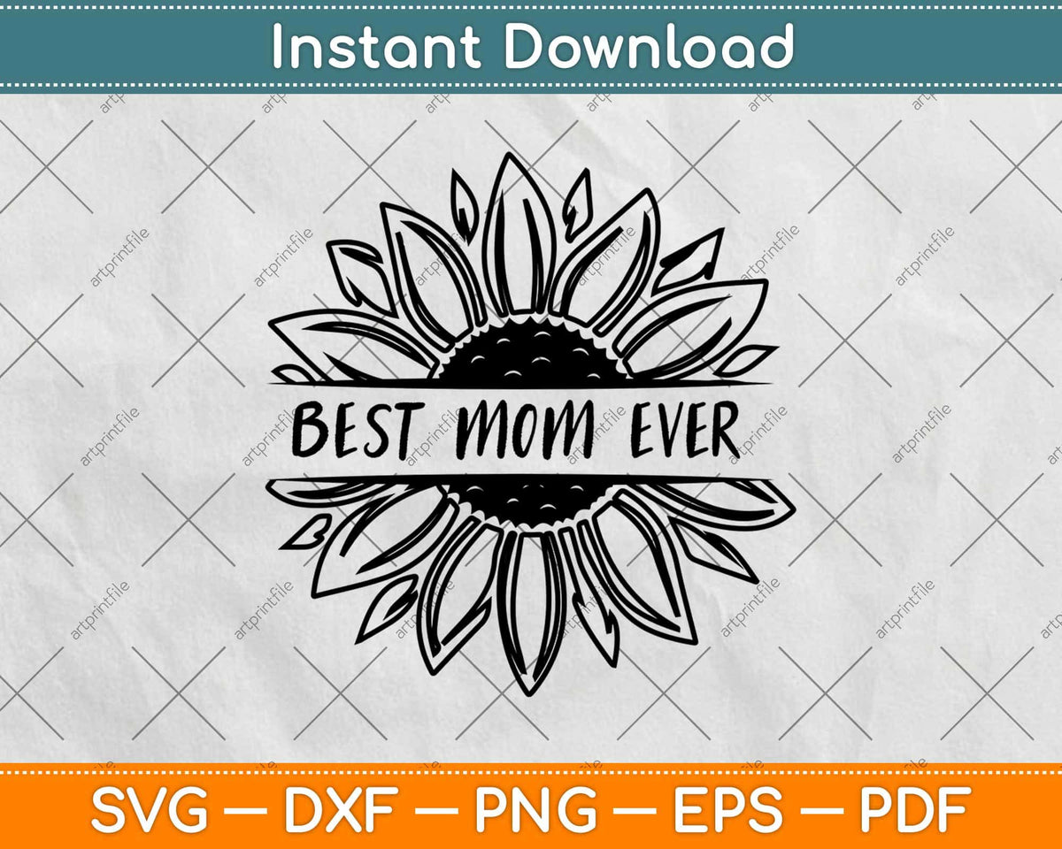 Best Mom Ever In Sunflower Mothers Day Svg Png Dxf Cutting File Artprintfile 