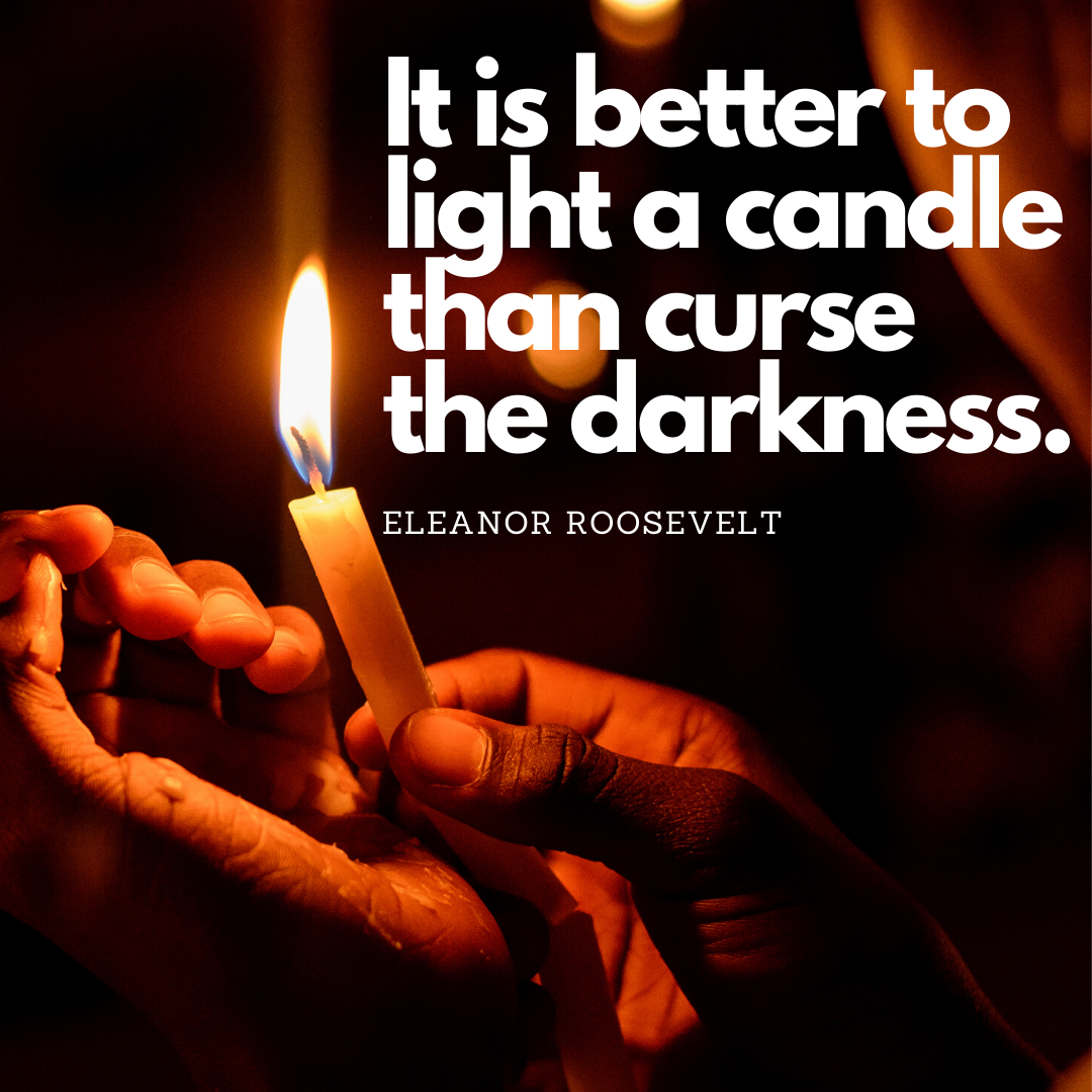 better to light a candle than curse the darkness