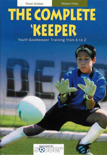 The Complete Keeper Youth Goalkeeper Training from A to Z (Hardcover