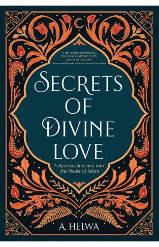 Secrets Of Divine Love: A Spiritual Journey Into The Heart Of Islam