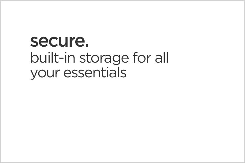 secure. built-in storage for all your essentials