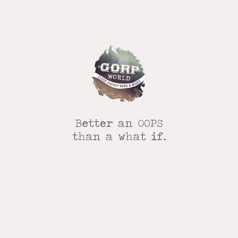 gorp better an oops than a what if