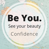 Be You - Confidence - See your beauty