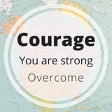 Courage - you are strong - overcome