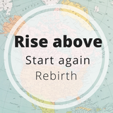 rise above - rebirth - start again