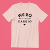 WERQ is my CARDIO Tee - The WERQ Shop | Official WERQ Dance Fitness Gear