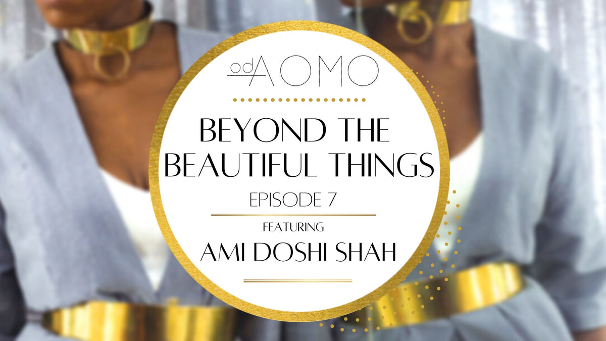 Beyond the Beautiful Things Episode 7: Featuring Ami Doshi Shah – odAOMO