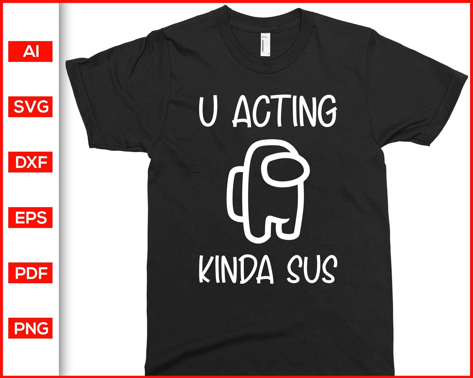 Download U Acting Kinda Sus Svg Gamer Shirt Svg Impostor Shirt Svg Sus Svg Editable Svg File SVG, PNG, EPS, DXF File