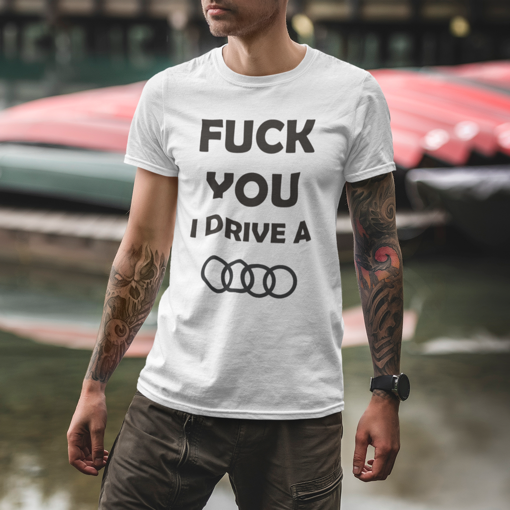 Camiseta "Fuck you, I drive AUDI"