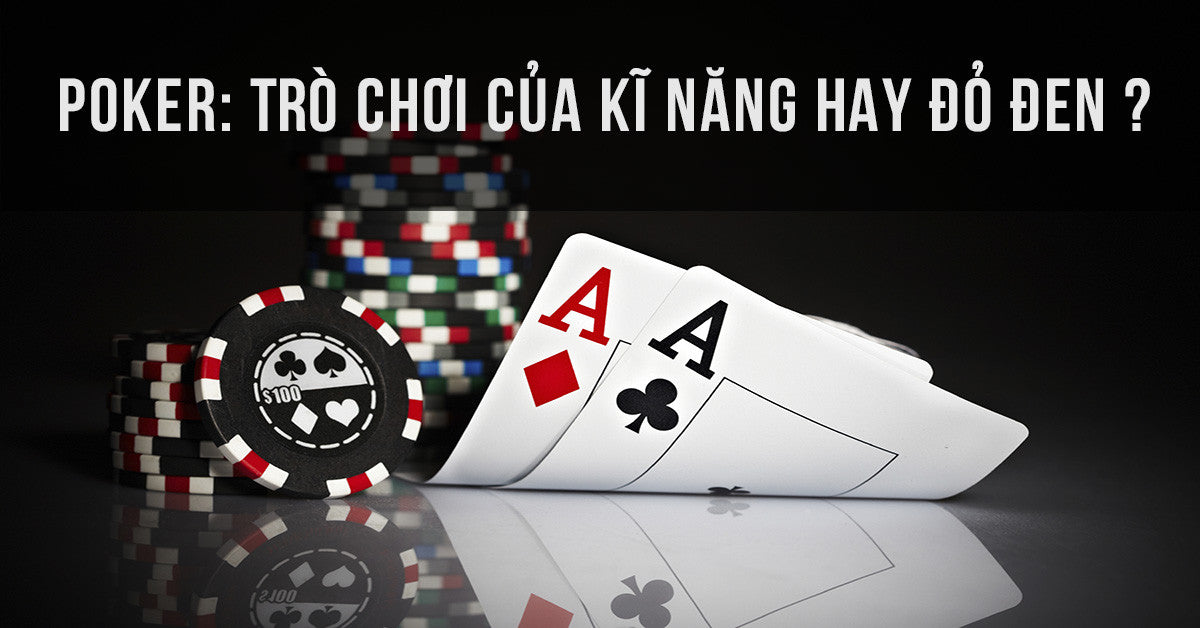 Tại sao Poker không phải là một trò chơi đỏ đen ?