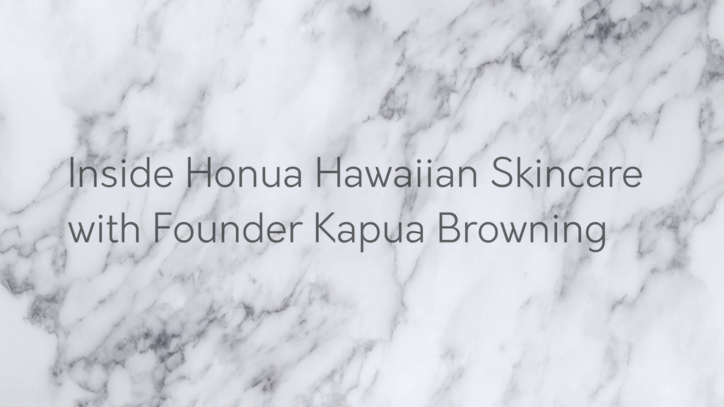 Inside Honua Hawaiian Skincare with Founder Kapua Browning