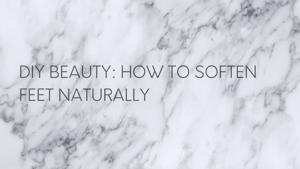 DIY BEAUTY: HOW TO SOFTEN FEET NATURALLY