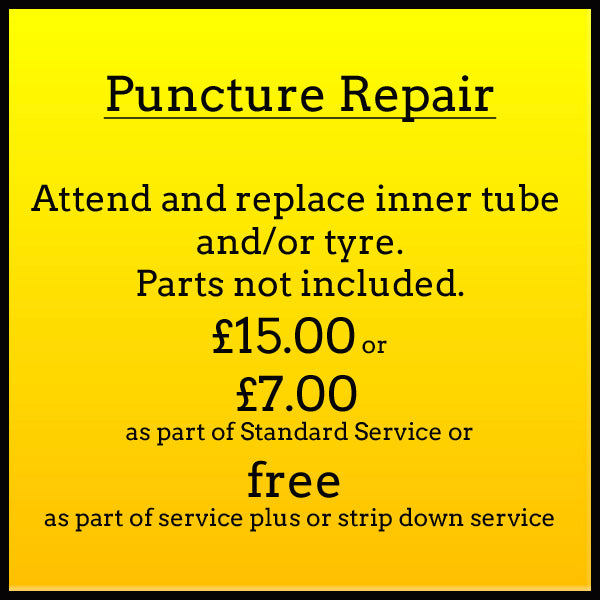 Puncture repair. Attend and replace inner tube and/or tyre. Parts not included. £15.00 or £7.00 as part of a standard service or FREE as part of service plus or strip down service.