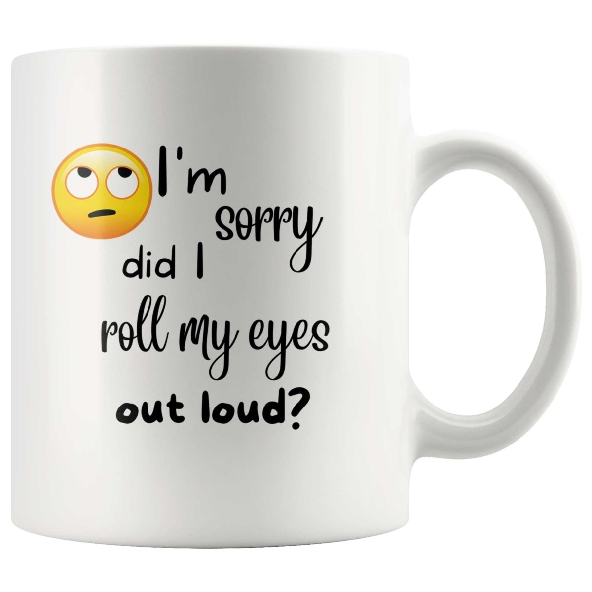 I'm Sorry Did I Roll My Eyes Out Loud? - Funny Emoji Joke Sarcastic Gi –  Passion Gifts