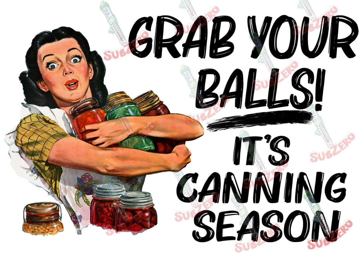 Grab Your Balls Its Canning Season Ready To Press Sublimation Heat Tra Subzero Sublimations 6912